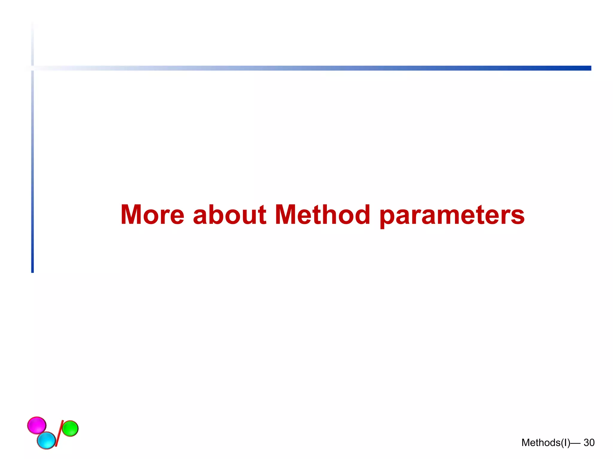 More about Method parameters 
Methods(I)— 30 
 
