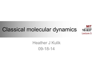 MIT
10.637
Lecture 5
Classical molecular dynamics
Heather J Kulik
09-18-14
 