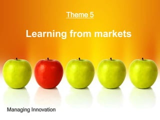 Theme 5
Learning from markets
Managing Innovation
 