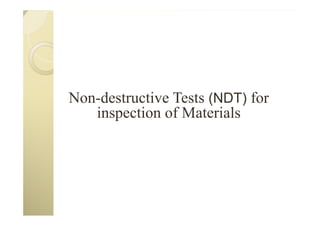 Non-destructive Tests (NDT) for
inspection of Materials
 