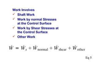 Work Involves
 Shaft Work
 Work by normal Stresses
at the Control Surface
 Work by Shear Stresses at
the Control Surface
 Other Work
Eq 5
 