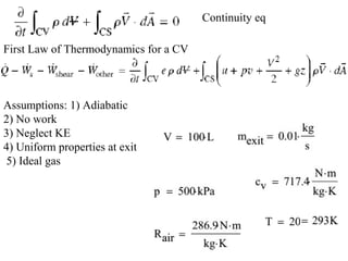 Assumptions: 1) Adiabatic
2) No work
3) Neglect KE
4) Uniform properties at exit
5) Ideal gas
Continuity eq
First Law of Thermodynamics for a CV
 