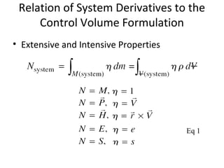 Relation of System Derivatives to the
Control Volume Formulation
• Extensive and Intensive Properties
Eq 1
 