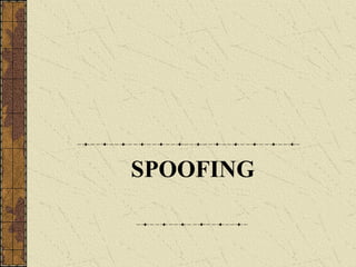 SPOOFING
 