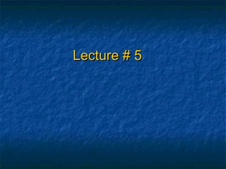 Lecture # 5Lecture # 5
 