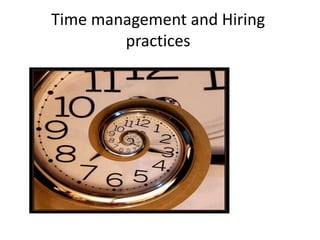 Time management and Hiring
practices
 