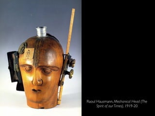 Raoul Hausmann, Mechanical Head (The
Spirit of our Times), 1919-20
 