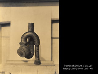 Morton Shamburg & Elsa von
Freytag-Loringhoven, God, 1917
 