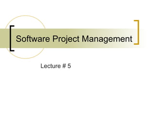 Software Project Management
Lecture # 5
 