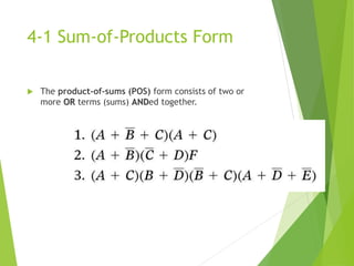 4-1 Sum-of-Products Form
 The product-of-sums (POS) form consists of two or
more OR terms (sums) ANDed together.
 