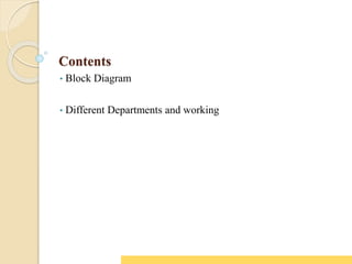 Contents
• Block Diagram
• Different Departments and working
 