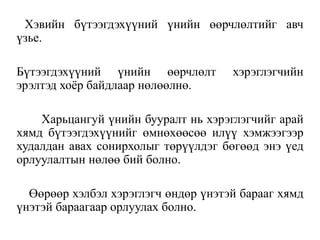 Хэвийн бүтээгдэхүүний үнийн өөрчлөлтийг авч
үзье.
Бүтээгдэхүүний үнийн өөрчлөлт хэрэглэгчийн
эрэлтэд хоёр байдлаар нөлөөлнө.
Харьцангуй үнийн бууралт нь хэрэглэгчийг арай
хямд бүтээгдэхүүнийг өмнөхөөсөө илүү хэмжээгээр
худалдан авах сонирхолыг төрүүлдэг бөгөөд энэ үед
орлуулалтын нөлөө бий болно.
Өөрөөр хэлбэл хэрэглэгч өндөр үнэтэй барааг хямд
үнэтэй бараагаар орлуулах болно.
 