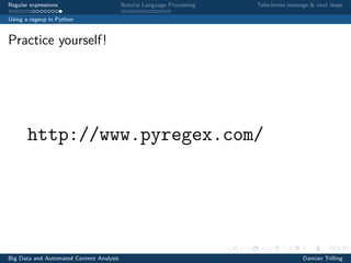 Regular expressions Natural Language Processing Take-home message & next steps
Using a regexp in Python
Practice yourself!
http://www.pyregex.com/
Big Data and Automated Content Analysis Damian Trilling
 