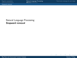 Regular expressions Natural Language Processing Take-home message & next steps
Stopword removal
Natural Language Processing:
Stopword removal
Big Data and Automated Content Analysis Damian Trilling
 