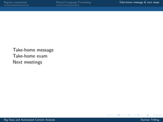 Regular expressions Natural Language Processing Take-home message & next steps
Take-home message
Take-home exam
Next meetings
Big Data and Automated Content Analysis Damian Trilling
 