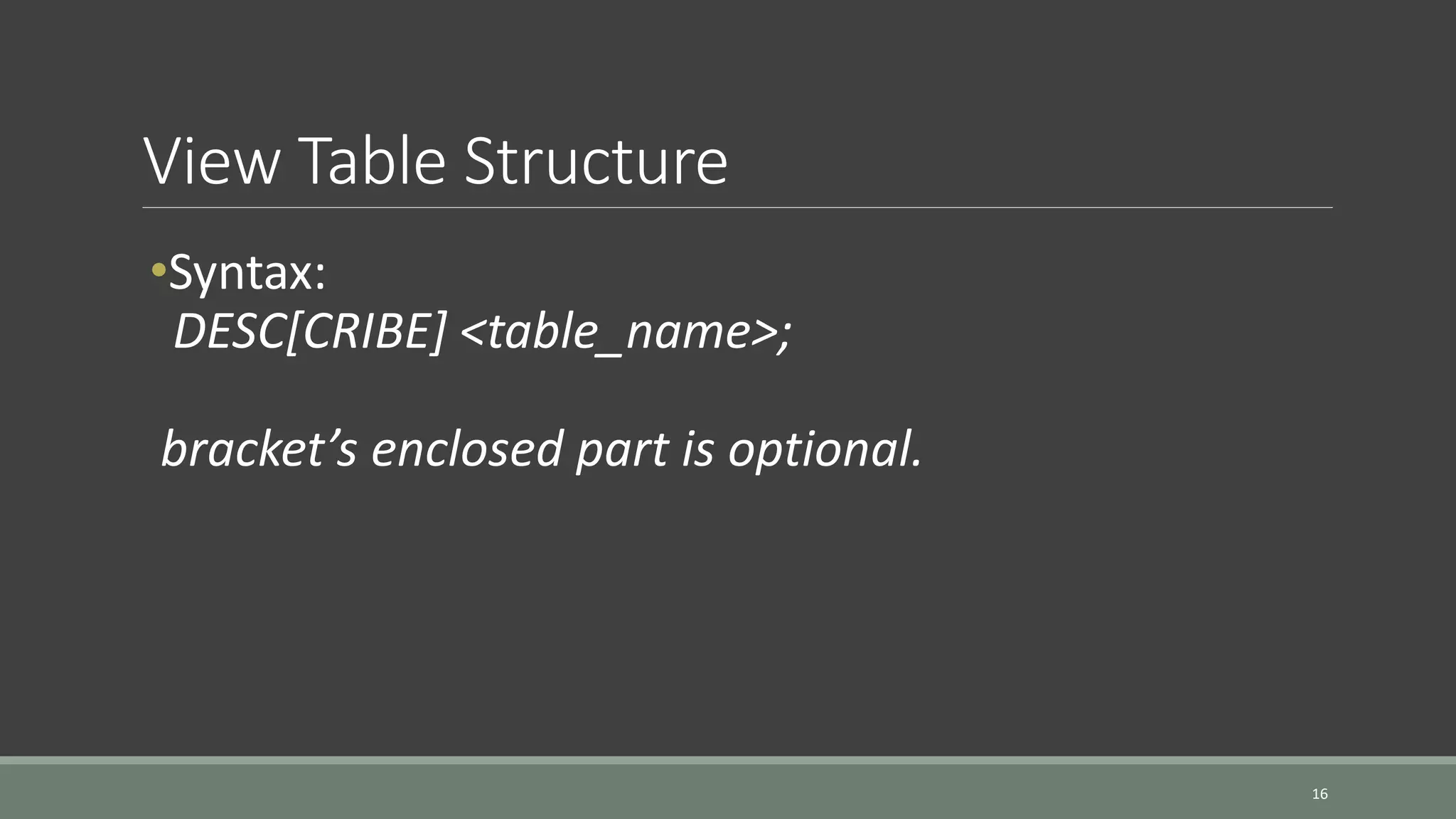 View Table Structure 16 •Syntax: DESC[CRIBE] <table_name>; bracket’s enclosed part is optional. 