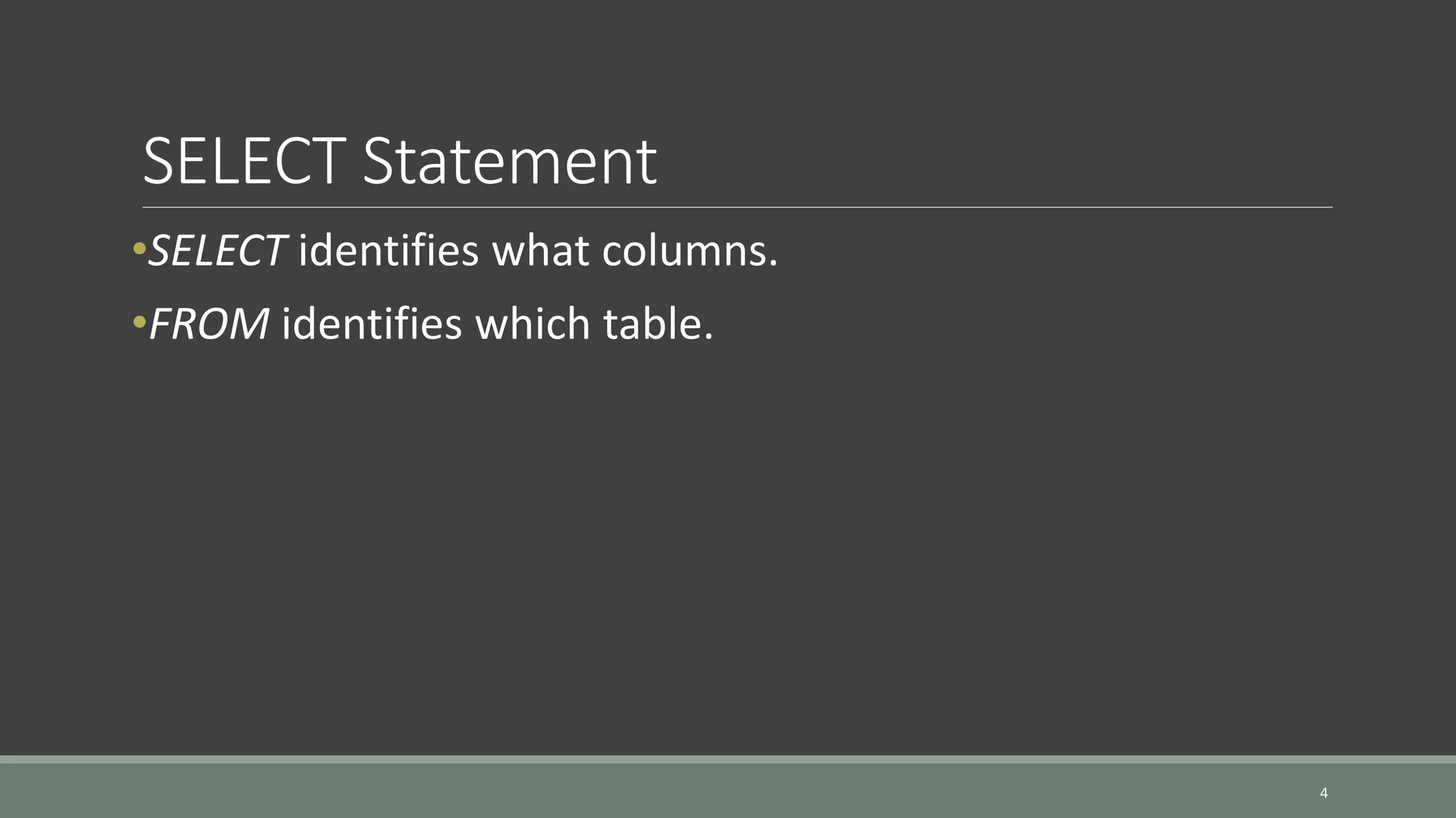 SELECT Statement •SELECT identifies what columns. •FROM identifies which table. 4 