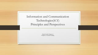 Information and Communication
Technologies(ICT)
Principles and Perspectives
Study Guide Chapter 4
Chapter 6 essential reading
 