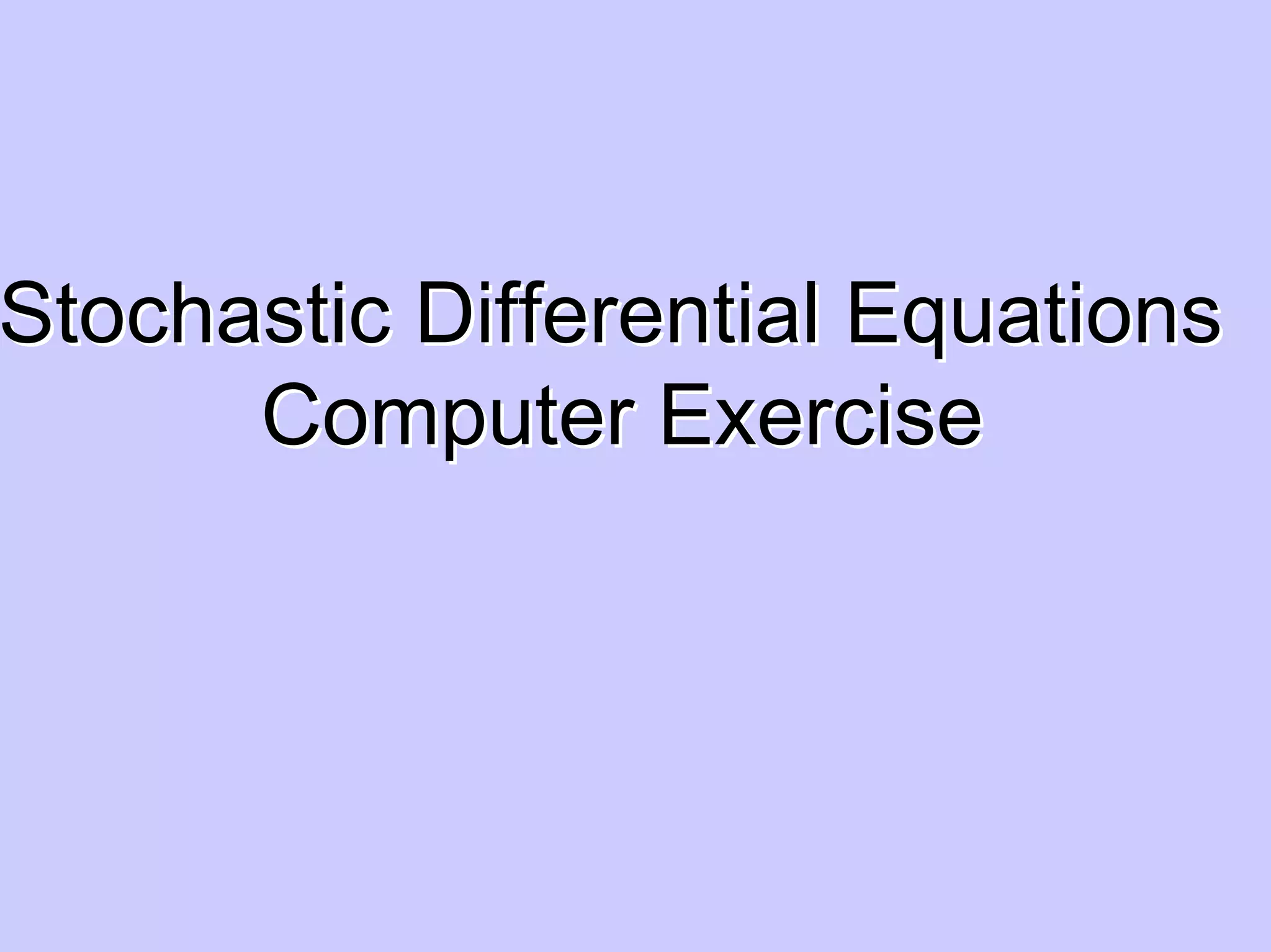 Stochastic Differential EquationsStochastic Differential Equations
Computer ExerciseComputer Exercise
 