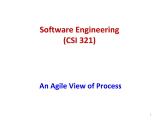 Software Engineering
(CSI 321)
An Agile View of Process
1
 