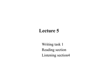 Lecture 5
Writing task 1
Reading section
Listening section4
 