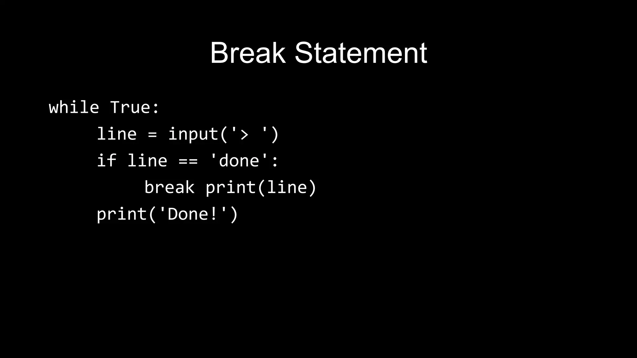 Break Statement while True: line = input('> ') if line == 'done': break print(line) print('Done!') 