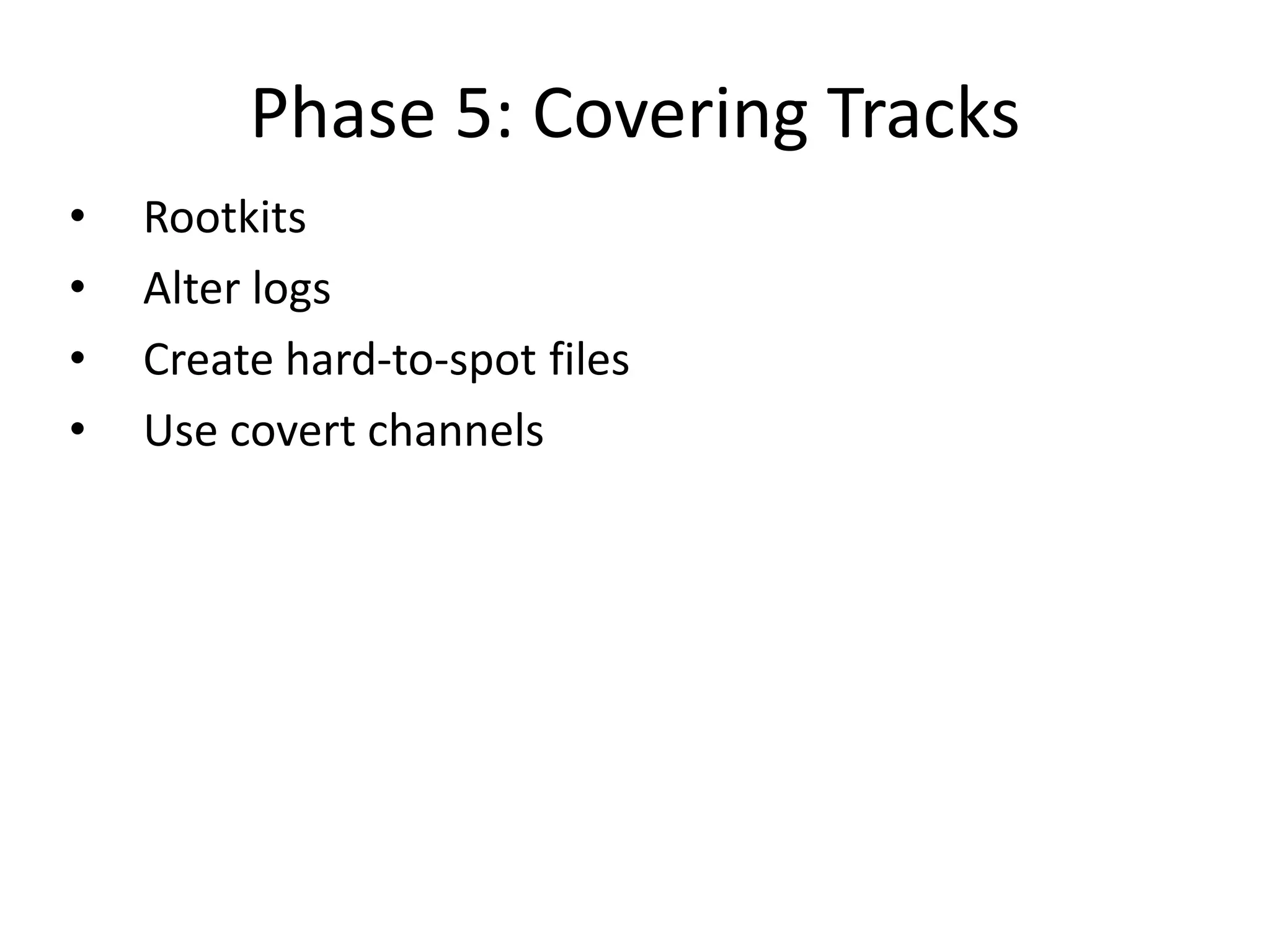 Phase 5: Covering Tracks
• Rootkits
• Alter logs
• Create hard-to-spot files
• Use covert channels
 