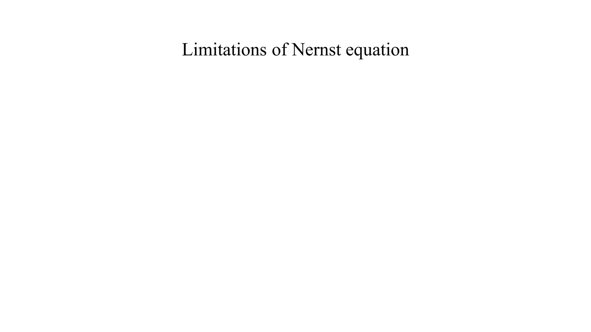 Limitations of Nernst equation
 