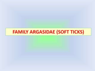 FAMILY ARGASIDAE (SOFT TICKS)
 