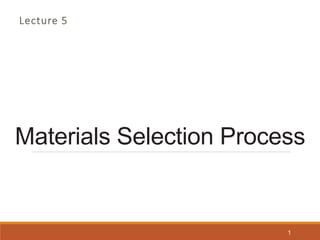 Materials Selection Process
1
Lecture 5
 