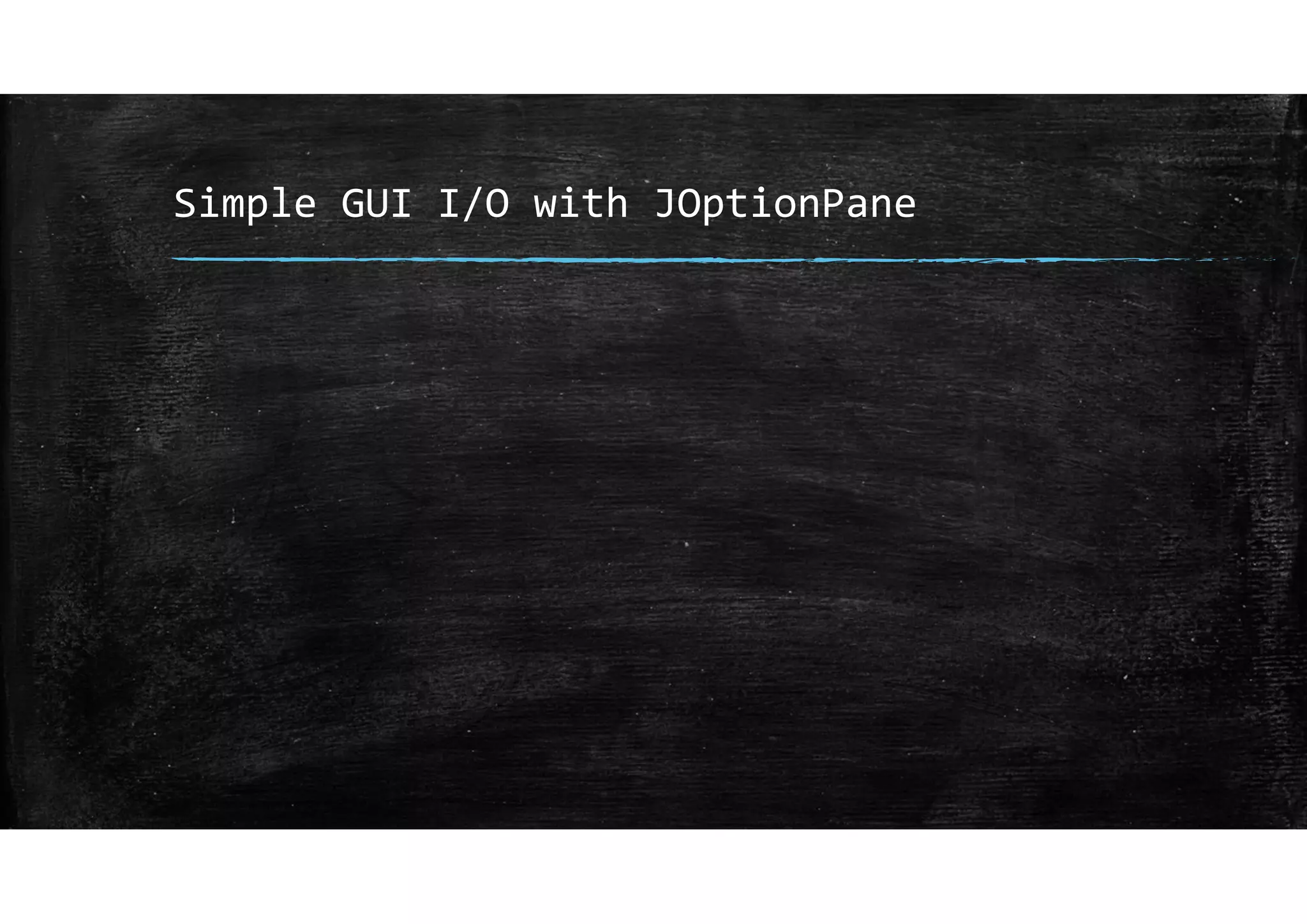 Simple GUI I/O with JOptionPane
 