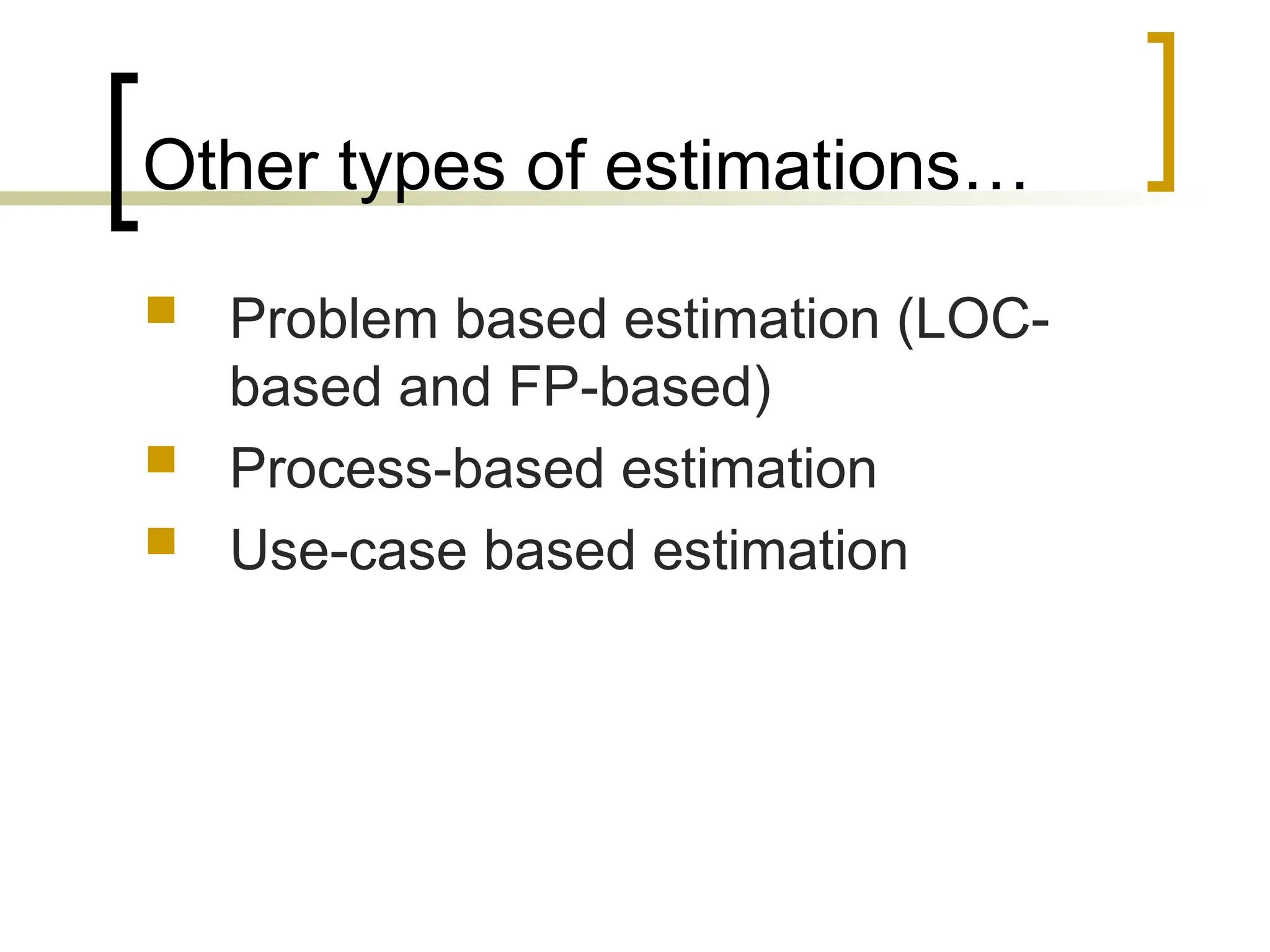 Other types of estimations…
 Problem based estimation (LOC-
based and FP-based)
 Process-based estimation
 Use-case based estimation
 