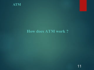 ATM
11
How does ATM work ?
 