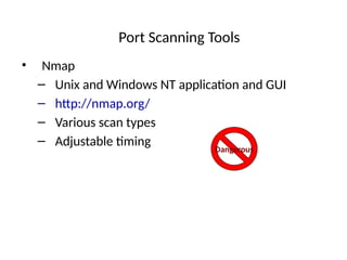 Port Scanning Tools
• Nmap
– Unix and Windows NT application and GUI
– http://nmap.org/
– Various scan types
– Adjustable timing Dangerous
 
