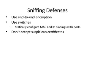 Sniffing Defenses
• Use end-to-end encryption
• Use switches
– Statically configure MAC and IP bindings with ports
• Don’t accept suspicious certificates
 