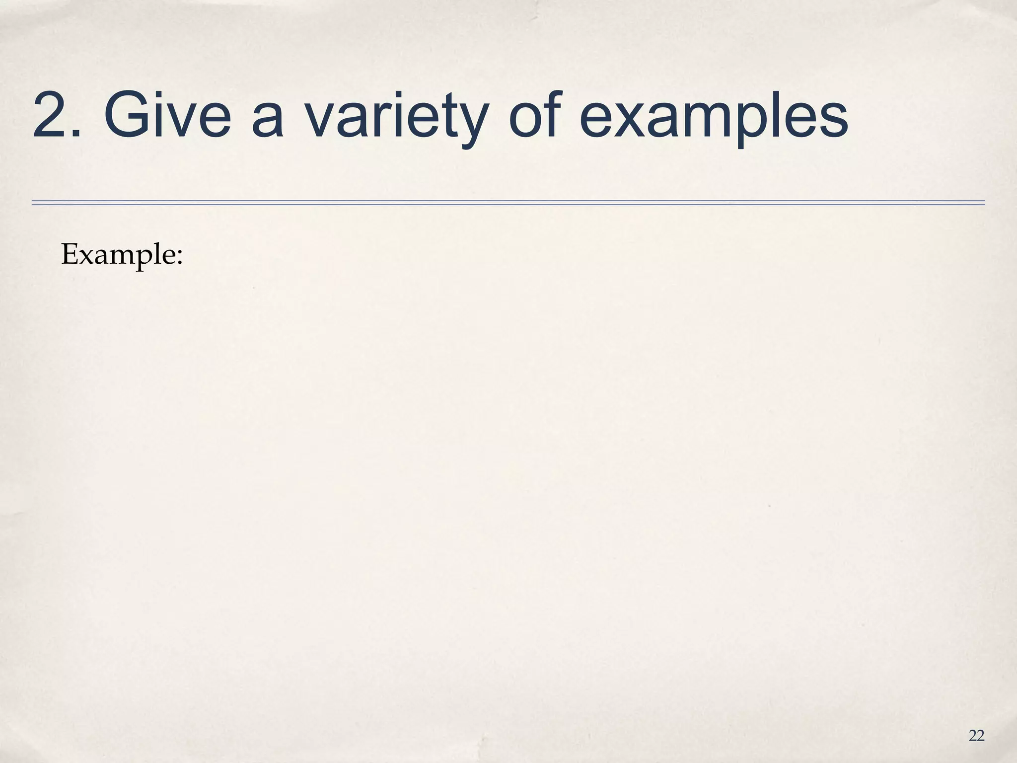 2. Give a variety of examples

 Example:




                                22
 