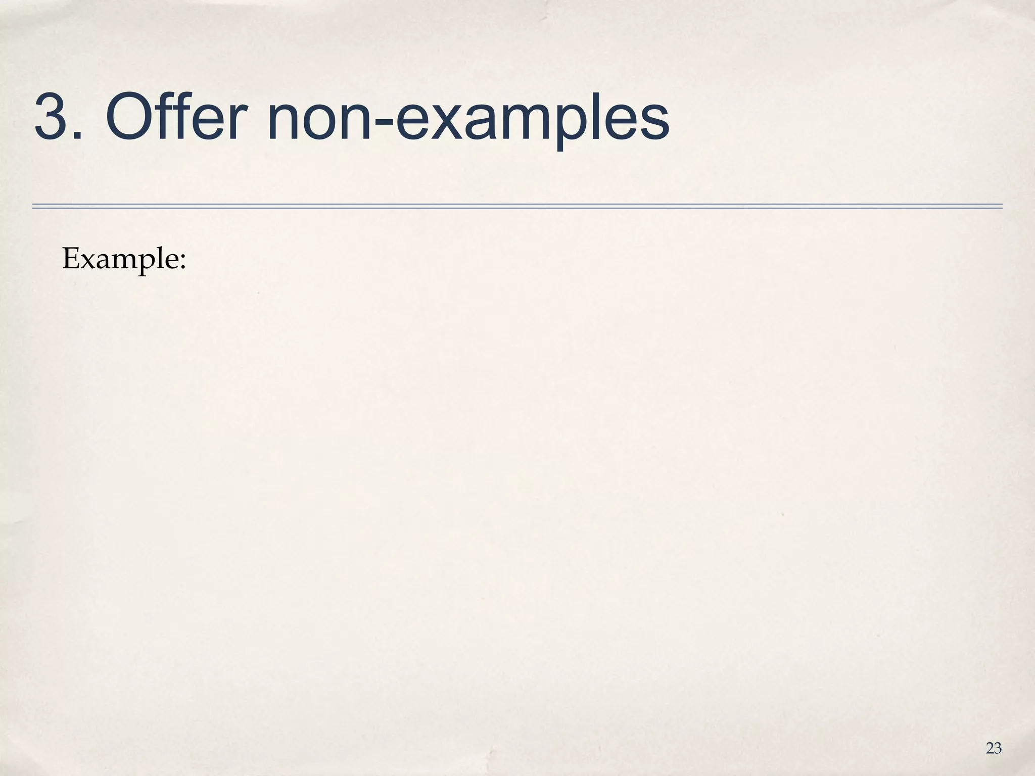 3. Offer non-examples

Example:




                        23
 