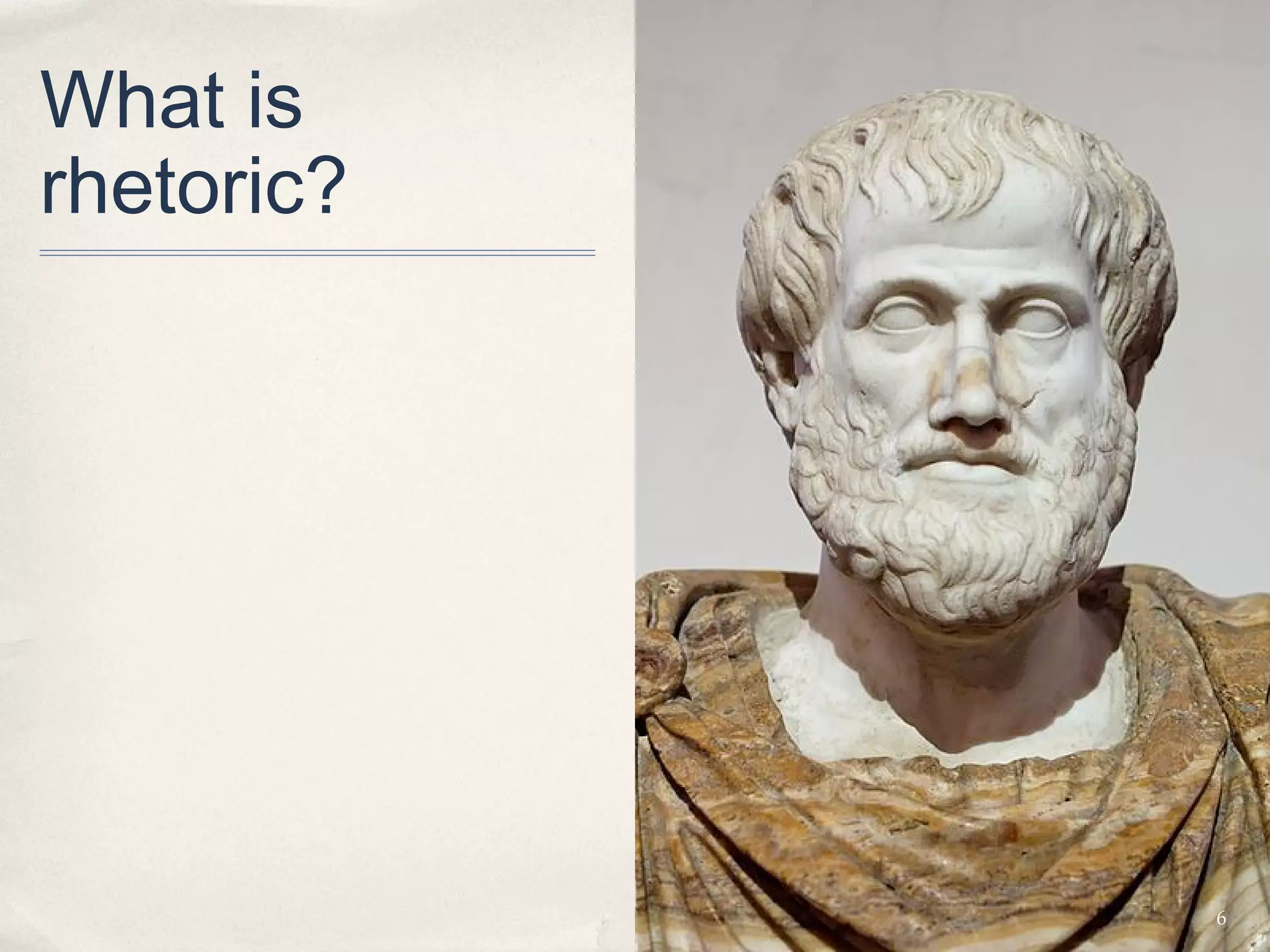 What is
rhetoric?




            6
 