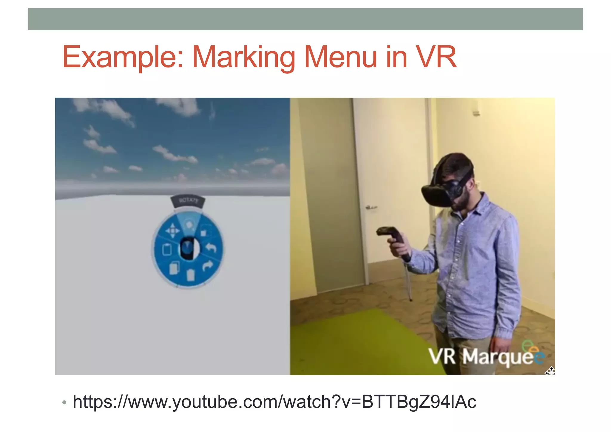 Example: Marking Menu in VR
• https://www.youtube.com/watch?v=BTTBgZ94lAc
 