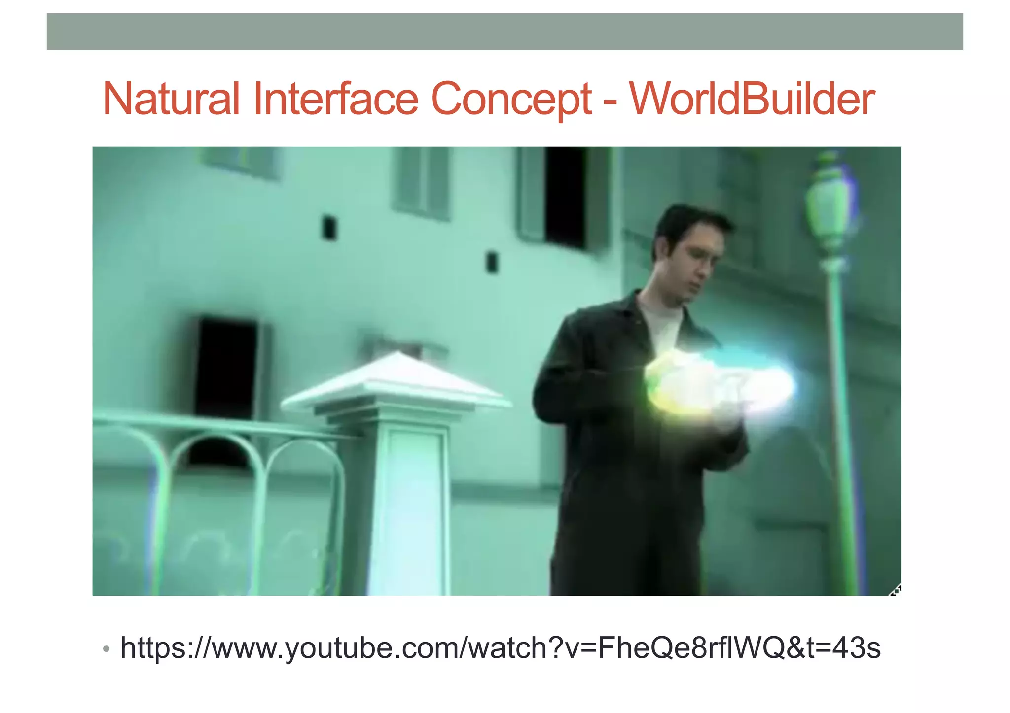 Natural Interface Concept - WorldBuilder
• https://www.youtube.com/watch?v=FheQe8rflWQ&t=43s
 