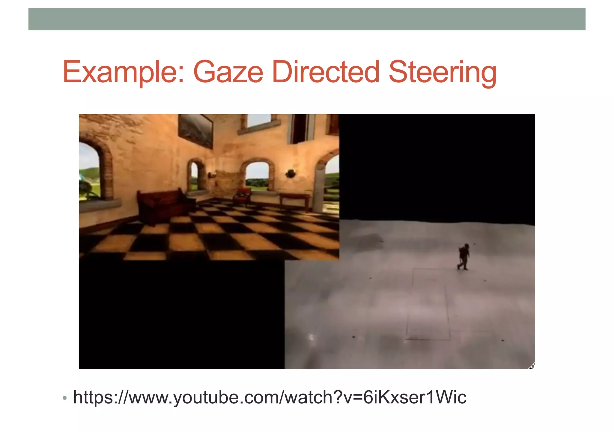 Example: Gaze Directed Steering
• https://www.youtube.com/watch?v=6iKxser1Wic
 