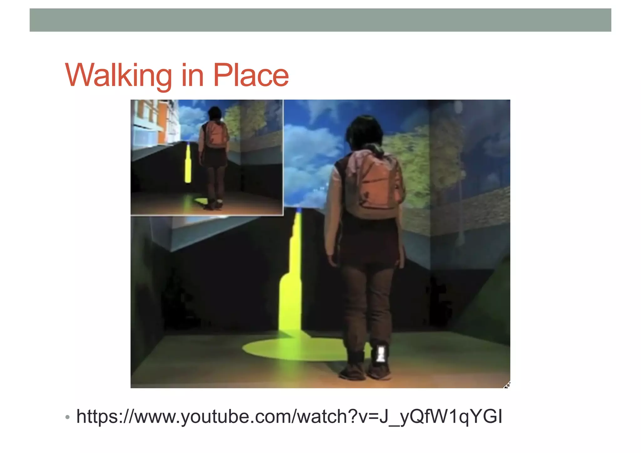 Walking in Place
• https://www.youtube.com/watch?v=J_yQfW1qYGI
 