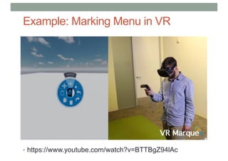 Example: Marking Menu in VR
• https://www.youtube.com/watch?v=BTTBgZ94lAc
 