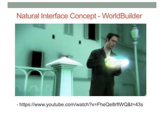 Natural Interface Concept - WorldBuilder
• https://www.youtube.com/watch?v=FheQe8rflWQ&t=43s
 