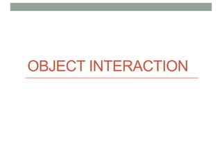 OBJECT INTERACTION
 