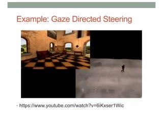 Example: Gaze Directed Steering
• https://www.youtube.com/watch?v=6iKxser1Wic
 