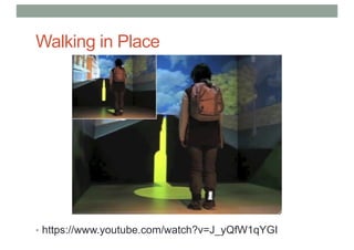 Walking in Place
• https://www.youtube.com/watch?v=J_yQfW1qYGI
 