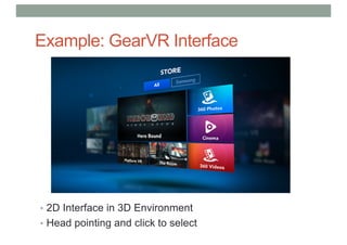 Example: GearVR Interface
• 2D Interface in 3D Environment
• Head pointing and click to select
 