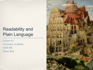 Readability and
Plain Language
Lecture 4.3
University of Alberta
ALES 204
Nancy Bray




                        1
 