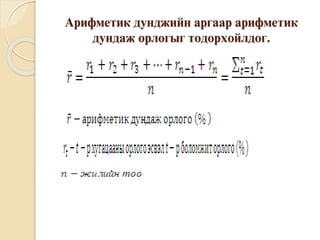 Арифметик дунджийн аргаар арифметик
дундаж орлогыг тодорхойлдог.
 
